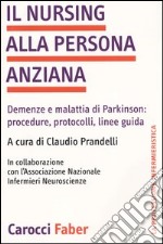 Il nursing alla persona anziana. Demenze e malattia di Parkinson: procedure, protocolli, linee guida libro