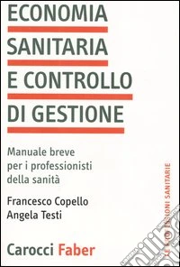Economia sanitaria e controllo di gestione. Manuale breve per i professionisti della sanità