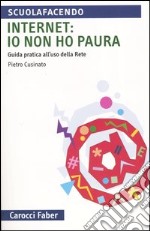 Internet: io non ho paura. Guida pratica all'uso della rete libro