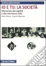 Io e tu: la società. Educazione alla legalità e alla convivenza civile libro