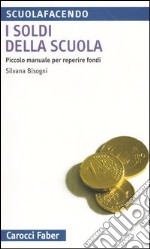 I soldi della scuola. Piccolo manuale per reperire fondi libro