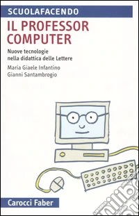 Il professor computer. Nuove tecnologie nella didattica delle Lettere libro