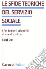 Le sfide teoriche del servizio sociale. I fondamenti scientifici di una disciplina