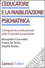 L'educatore e la riabilitazione psichiatrica. L'integrazione professionale nelle comunità terapeutiche