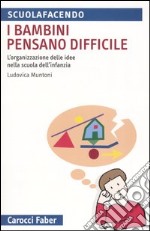 I bambini pensano difficile. L'organizzazione delle idee nella scuola dell'infanzia libro