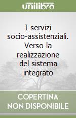 I servizi socio-assistenziali. Verso la realizzazione del sistema integrato libro