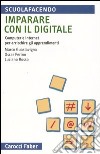 Imparare con il digitale. Computer e internet per arricchire gli apprendimenti libro