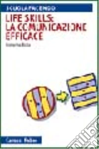 Life skills: la comunicazione efficace libro