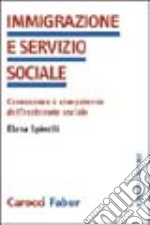 Immigrazione e servizio sociale. Conoscenze e competenze dell'assistenza sociale