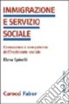 Immigrazione e servizio sociale. Conoscenze e competenze dell'assistenza sociale libro di Spinelli Elena