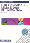 Fare l'insegnante nella scuola dell'autonomia libro di Romei Piero