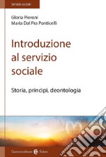 Introduzione al servizio sociale. Storia, principi, deontologia