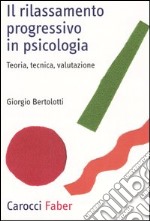 Il rilassamento progressivo in psicologia. Teoria, tecnica, valutazione libro