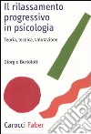 Il rilassamento progressivo in psicologia. Teoria, tecnica, valutazione libro