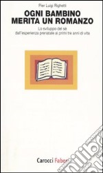 Ogni bambino merita un romanzo. Lo sviluppo del sé dall'esperienza prenatale ai primi tre anni di vita libro