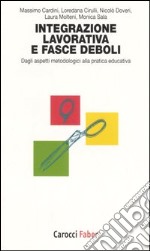 L'integrazione lavorativa e fasce deboli. Dagli aspetti metodologici alla pratica educativa libro