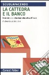 La cattedra e il banco. Costruire una relazione educativa efficace libro