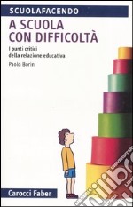 A scuola con difficoltà. I punti critici della relazione educativa libro