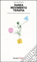 Danza, movimento, terapia. Guida per orientarsi nella formazione e nel lavoro