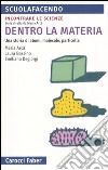 Dentro la materia. Una storia di atomi, molecole, particelle libro di Arcà Maria Bassino Laura Degiorgi Emiliano