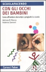 Con gli occhi dei bambini. Come affrontere stereotipi e pregiudizi a scuola libro