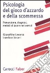 Psicologia del gioco d'azzardo e della scommessa. Prevenzione, diagnosi, metodi di lavoro nei servizi libro di Lavanco Gioacchino Varveri Loredana