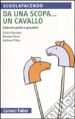 Da una scopa... un cavallo. Costruire giochi e giocattoli