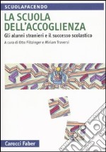 La scuola dell'accoglienza. Gli alunni stranieri e il successo scolastico libro