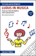 «Ludus» in musica. Giochi per l'attività didattica nella scuola primaria. Con CD Audio