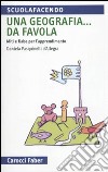 Una geografia... Da favola. Miti e fiabe per l'apprendimento libro di Pasquinelli D'Allegra Daniela