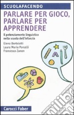 Parlare per gioco, parlare per apprendere. Il potenziamento linguistico nella scuola dell'infanzia