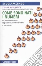 Come sono nati i numeri. Un percorso didattico dagli uomini primitivi all'abaco. Viva la matematica libro