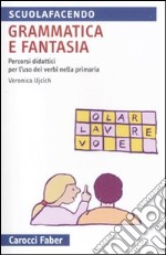 Grammatica e fantasia. Percorsi didattici per l'uso dei verbi nella scuola primaria libro