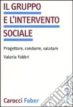 Il gruppo e l'intervento sociale. Progettare, condurre, valutare