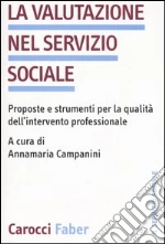 La valutazione nel servizio sociale. Proposte e strumenti per la qualità dell'intervento professionale