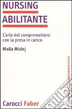 Nursing abilitante. L'arte di compromettersi con la presa in carico libro