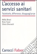 L'accesso ai servizi sanitari. Traiettorie, differenze, disuguaglianze libro