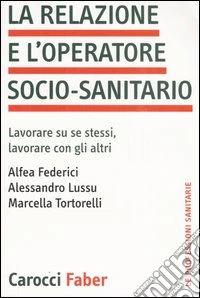 La relazione e l'operatore socio-sanitario. Lavorare su se stessi, lavorare con gli altri