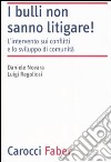 I bulli non sanno litigare! L'intervento sui conflitti e lo sviluppo di comunità libro di Novara Daniele Regoliosi Luigi