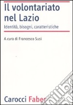 Il volontariato nel Lazio. Identità, bisogni, caratteristiche libro