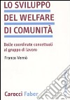 Lo sviluppo del welfare di comunità. Dalle coordinate concettuali al gruppo di lavoro libro