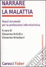 Narrare la malattia. Nuovi strumenti per la professione infermieristica libro