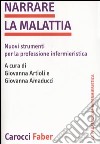 Narrare la malattia. Nuovi strumenti per la professione infermieristica libro