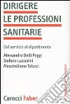 Dirigere le professioni sanitarie. Dal servizio al dipartimento libro