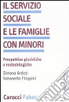 Il servizio sociale e le famiglie con minori. Prospettive giuridiche we metodologiche libro