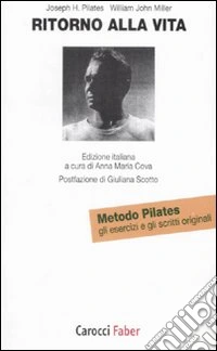Ritorno alla vita. Gli esercizi e gli scritti originali del metodo Pilates