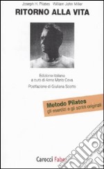 Ritorno alla vita. Gli esercizi e gli scritti originali del metodo Pilates libro