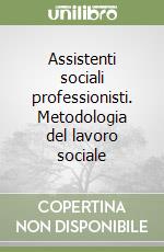 Assistenti sociali professionisti. Metodologia del lavoro sociale