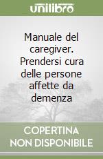 Manuale del caregiver. Prendersi cura delle persone affette da demenza libro