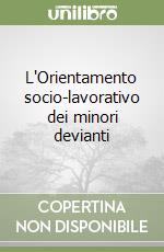 L'Orientamento socio-lavorativo dei minori devianti libro